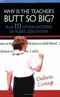 Why Is the Teacher's Butt So Big? Plus 111 Other Mysteries of Public Education 0974053414 Book Cover