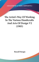 The Artist's Way Of Working In The Various Handicrafts And Arts Of Design V2 1164941712 Book Cover