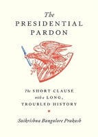 The Presidential Pardon: The Short Clause with a Long, Troubled History 0674303202 Book Cover