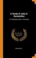 A Study of John D. Rockefeller: The Wealthiest Man in the World 1016007957 Book Cover