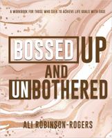 Bossed Up and Unbothered: A Workbook for Those Who Seek to Achieve Life Goals with Ease 0578923092 Book Cover