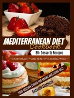 Mediterranean Diet Cookbook: 40+ Desserts Recipes To Stay Healthy and Reach Your Ideal Weight. Your Decisive Choice for Eating and Living Well 1801205442 Book Cover