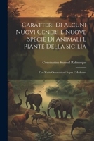Caratteri Di Alcuni Nuovi Generi E Nuove Specie Di Animali E Piante Della Sicilia: Con Varie Osservazioni Sopra I Medesimi... 1022486713 Book Cover