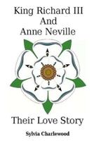 King Richard III & Anne Neville: A Love Story 0992925541 Book Cover