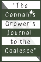 The Cannabis Grower's Journal to the Coalesce: "May your crops be abundant with massive coalesce" ~ @wcfinest 1711887404 Book Cover