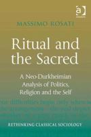 Ritual And The Sacred: A Neo Durkheimian Analysis Of Politics, Religion And The Self 0367603039 Book Cover