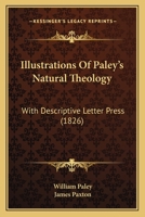 Illustrations Of Paley's Natural Theology: With Descriptive Letter Press 1437034764 Book Cover