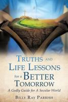 Truths and Life Lessons for a Better Tomorrow 1545619891 Book Cover