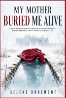 MY MOTHER BURIED ME ALIVE: A Dark Psychological Thriller of Stolen Identity, Buried Memories, and a Family’s Deadliest Lie B0HGV26Q6X Book Cover