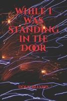 While I Was Standing in the Door B08DC6GXB2 Book Cover
