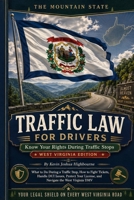 West Virginia Traffic Law for Drivers: Know Your Rights During Traffic Stops: What to Do During a Traffic Stop, How to Fight Tickets, Survive a DUI, ... Rights A Driver's Guide to Traffic Stops) B0H58B9VLL Book Cover