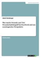 Was macht Freunde aus? Der Freundschaftsbegriff bei Facebook und aus soziologischer Perspektive 3668113629 Book Cover
