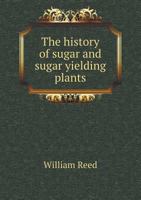 The History of Sugar and Sugar Yielding Plants B0BQ9NLQ18 Book Cover