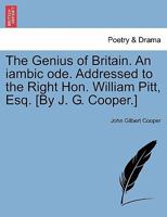 The Genius of Britain. An iambic ode. Addressed to the Right Hon. William Pitt, Esq. [By J. G. Cooper.] 1241540861 Book Cover