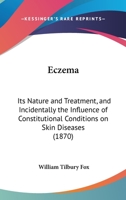 Eczema: Its Nature And Treatment, And Incidentally The Influence Of Constitutional Conditions On Skin Diseases 1104737485 Book Cover