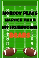 Nobody Plays Harder Than My Hometown Bears: Football Playbook For Football Coaches, Fantasy Football Players, and Die-hard Football Fans. Draw Up ... Use As Your Daily Planner and Organizer 1675604657 Book Cover