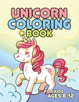 Unicorn Coloring Book for Kids Ages 8-12: A Coloring Adventure For Kids Of All Ages 1695605314 Book Cover