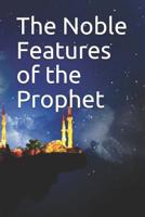 The Noble Features of the Prophet: باب ما جاء في خلق رسول الله صلى الله عليه وسل& 1072700506 Book Cover