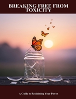 Breaking Free From Toxicity: A Guide To Reclaiming Your Power B0FNL97SK2 Book Cover