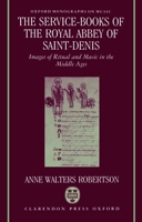 The Service-Books of the Royal Abbey of Saint-Denis: Images of Ritual and Music in the Middle Ages (Oxford Monographs on Music) 0193152541 Book Cover
