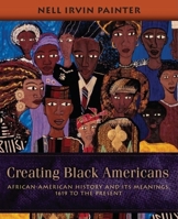 Creating Black Americans: African-American History and Its Meanings, 1619 to the Present 0195137566 Book Cover