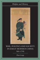 War, Politics adn Society in Early Modern China, 900-1795 (Warfare and History) 041531691X Book Cover