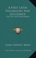 A First Latin Vocabulary And Accidence: For The Use Of Beginners 0548286485 Book Cover