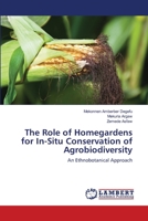 The Role of Homegardens for In-Situ Conservation of Agrobiodiversity: An Ethnobotanical Approach 3659201227 Book Cover