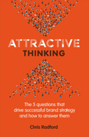Attractive Thinking: The five questions that drive successful brand strategy and how to answer them 1788601033 Book Cover