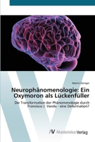 Neurophänomenologie: Ein Oxymoron als Lückenfüller: Die Transformation der Phänomenologie durch Francisco J. Varela - eine Deformation? 363942669X Book Cover