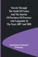 Travels through the South of France and the Interior of Provinces of Provence and Languedoc in the Years 1807 and 1808 9361471384 Book Cover