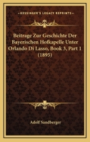 Beitr�ge Zur Geschichte Der Bayerischen Hofkapelle Unter Orlando Di Lasso, Vol. 1 of 3 (Classic Reprint) 1167910087 Book Cover