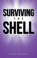 Surviving the Shell: A How to Guide for Living a Happy and Healthy Life 1504351991 Book Cover