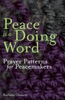 Peace is a Doing Word: Prayer Patterns for Peacemakers 1789592224 Book Cover