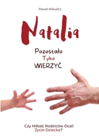 Natalia: Pozostalo Tylko Wierzyc Czy Milosc Rodziców Ocali Zycie Dziecka? (Polish Edition) 8396673969 Book Cover