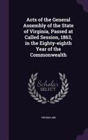 Acts of the General Assembly of the State of Virginia, Passed at Called Session, 1863, in the Eighty-Eighth Year of the Commonwealth 1359390154 Book Cover