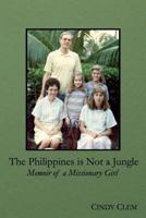 The Philippines Is Not a Jungle: Memoir of a Missionary Girl 1544729286 Book Cover