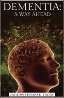 Dementia - A Way Ahead: A user-friendly guide for dementia enriched with therapeutic information to assist & empower family & carers 191441909X Book Cover