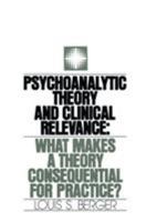 Psychoanalytic Theory and Clinical Relevance: What Makes a Theory Consequential for Practice? 113887213X Book Cover