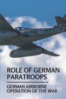 Role Of German Paratroops: German Airborne Operation Of The War: German Millitary In Ww2 null Book Cover