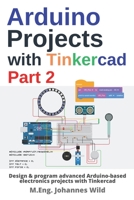 Arduino Projects with Tinkercad | Part 2: Design & program advanced Arduino-based electronics projects with Tinkercad 3987420472 Book Cover