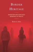 Border Heritage: Migration and Displaced Memories in Trieste 1666949493 Book Cover