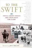 To the Swift: Classic Triple Crown Horses and Their Race for Glory 0312357958 Book Cover