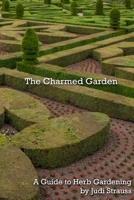 The Charmed Garden: A Guide to Herb Gardening 1626130043 Book Cover