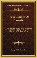 Three Bishops of Dunkeld: Alexander, Rose and Watson, 1743 - 1808 0548780897 Book Cover