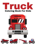 Truck Coloring Book For Kids: Dump Trucks Garbage Trucks Diggers Quad Vehicle For Kids & Toddlers Ages 2-4 & 4-8 B08SBPZWXF Book Cover