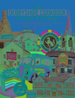 The Derbyshire Cook Book: Second Helpings: A Celebration of the Amazing Food and Drink on Our Doorstep 1910863343 Book Cover