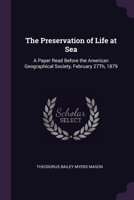 The Preservation of Life at Sea: A Paper Read Before the American Geographical Society, February 27Th, 1879 1377343421 Book Cover
