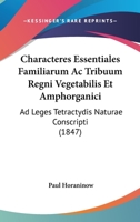 Characteres Essentiales Familiarum Ac Tribuum Regni Vegetabilis Et Amphorganici: Ad Leges Tetractydis Naturae Conscripti (1847) 1168439590 Book Cover