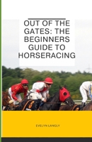 Out of the Gates: The beginners guide to horseracing B0CL7F51GW Book Cover